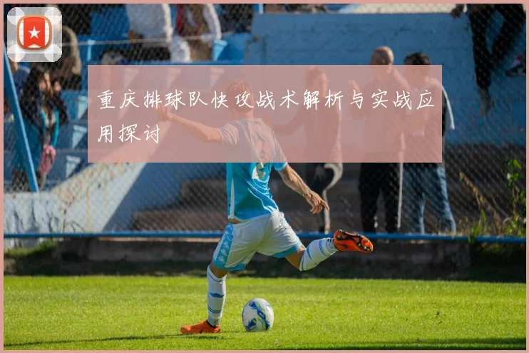 重庆排球队快攻战术解析与实战应用探讨